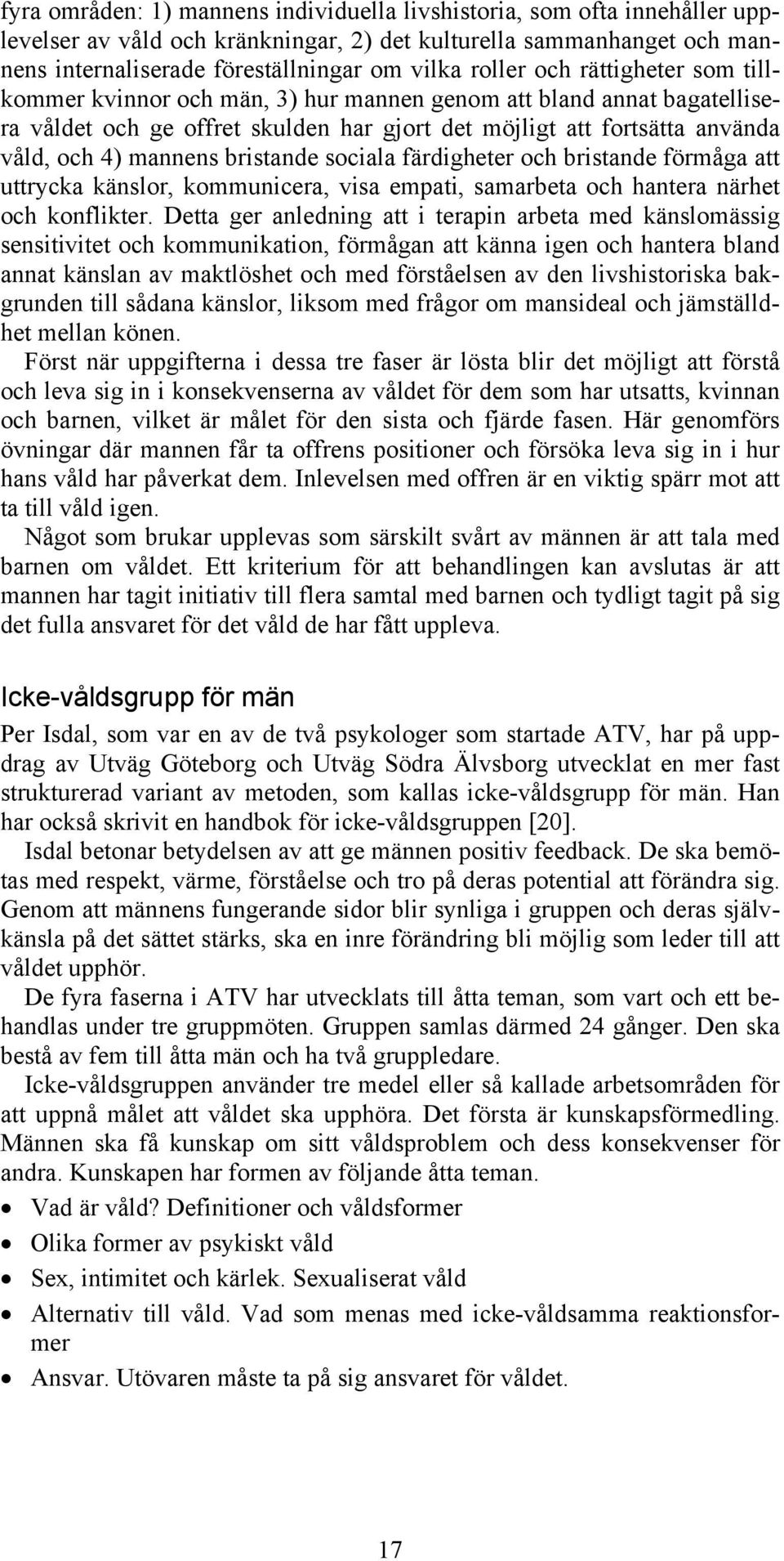 bristande sociala färdigheter och bristande förmåga att uttrycka känslor, kommunicera, visa empati, samarbeta och hantera närhet och konflikter.