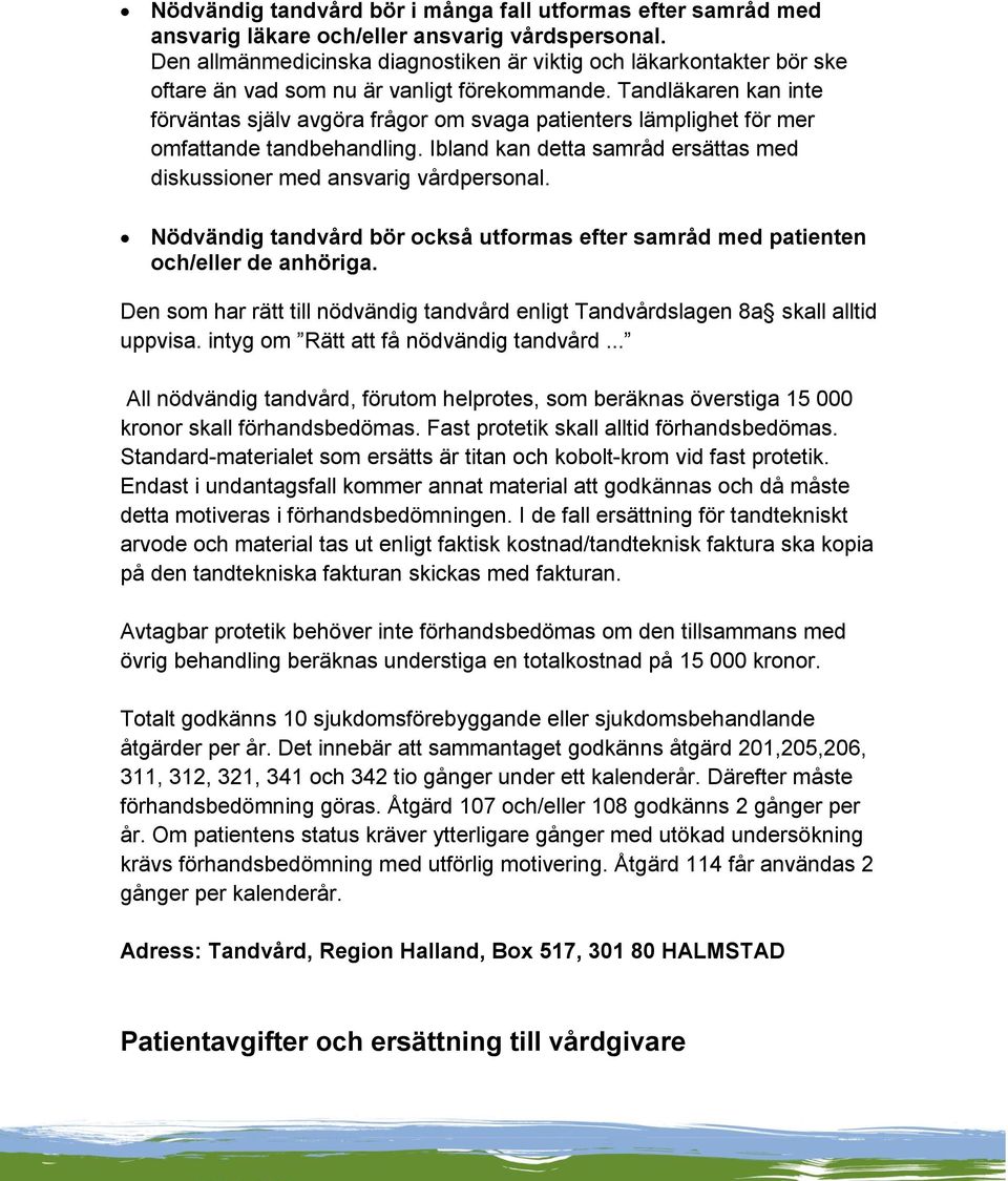 Tandläkaren kan inte förväntas själv avgöra frågor om svaga patienters lämplighet för mer omfattande tandbehandling. Ibland kan detta samråd ersättas med diskussioner med ansvarig vårdpersonal.