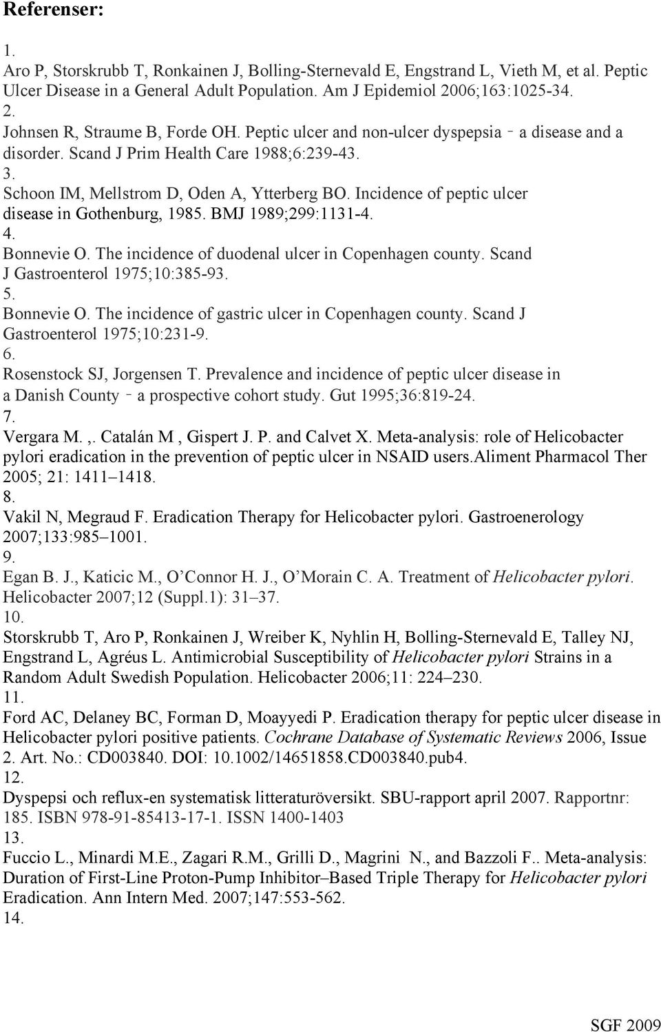 Schoon IM, Mellstrom D, Oden A, Ytterberg BO. Incidence of peptic ulcer disease in Gothenburg, 1985. BMJ 1989;299:1131-4. 4. Bonnevie O. The incidence of duodenal ulcer in Copenhagen county.