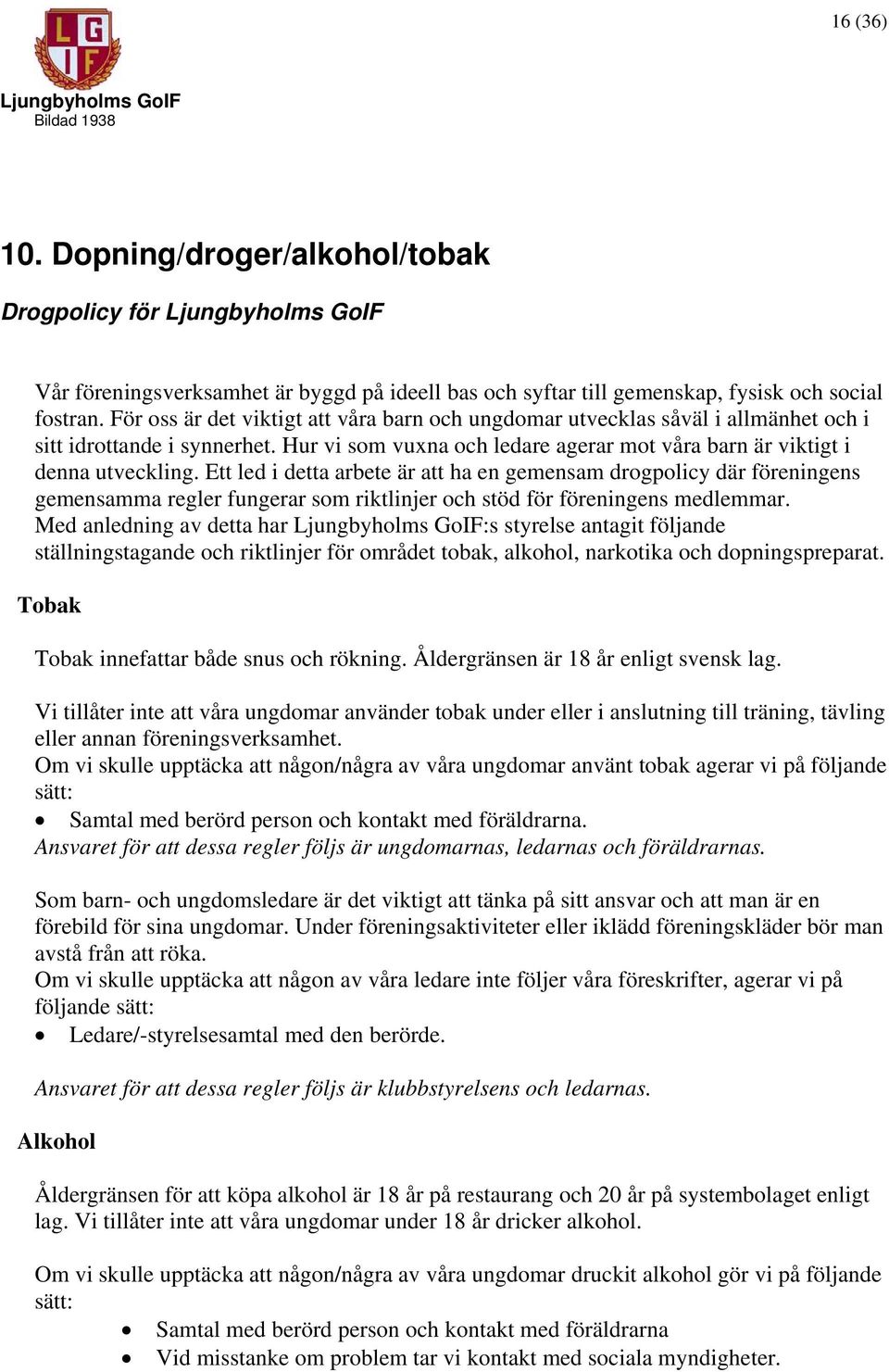 Ett led i detta arbete är att ha en gemensam drogpolicy där föreningens gemensamma regler fungerar som riktlinjer och stöd för föreningens medlemmar.
