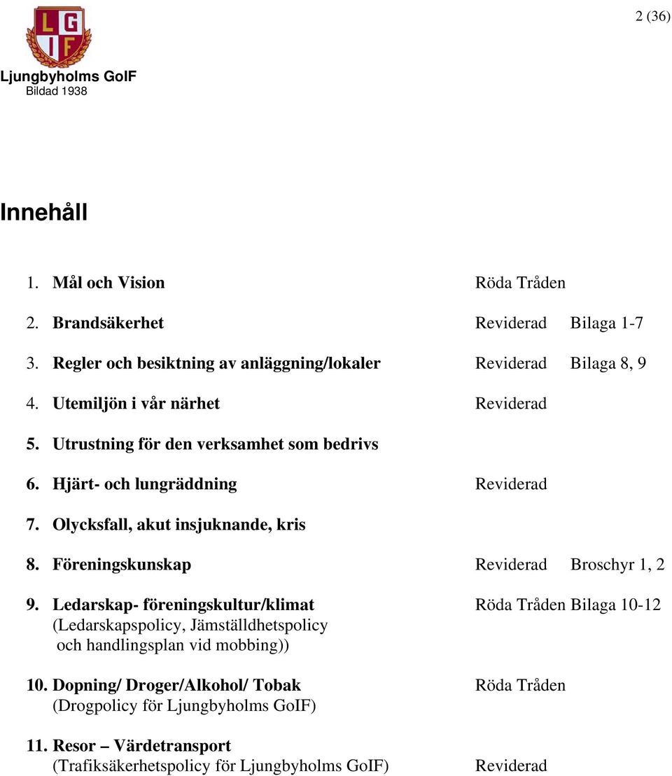 Hjärt- och lungräddning Reviderad 7. Olycksfall, akut insjuknande, kris 8. Föreningskunskap Reviderad Broschyr 1, 2 9.