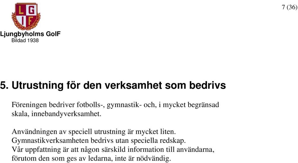 mycket begränsad skala, innebandyverksamhet.