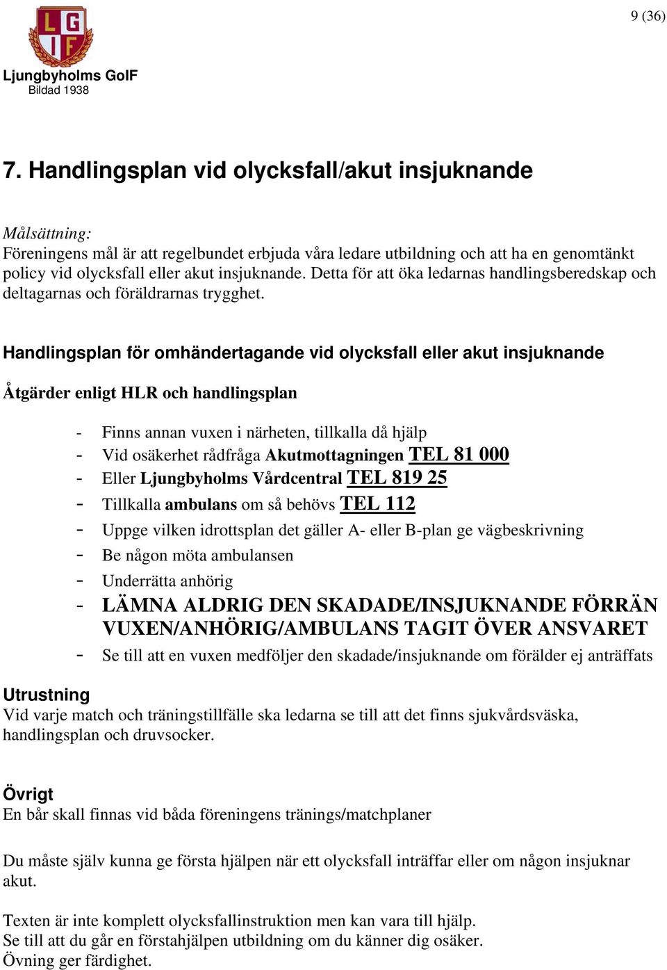 Detta för att öka ledarnas handlingsberedskap och deltagarnas och föräldrarnas trygghet.