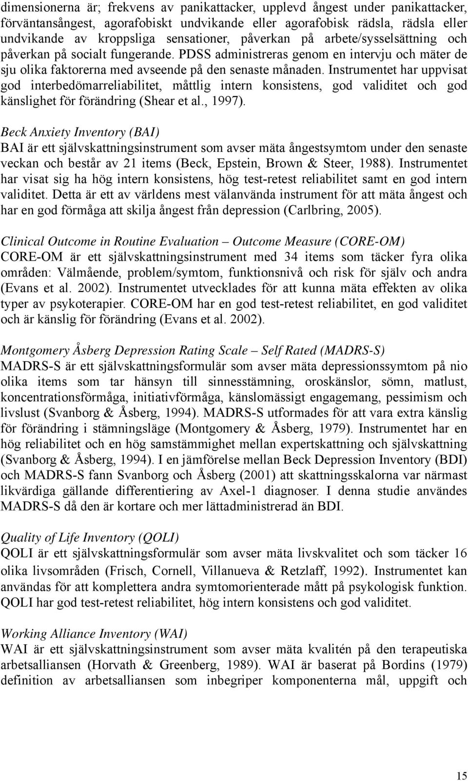 Instrumentet har uppvisat god interbedömarreliabilitet, måttlig intern konsistens, god validitet och god känslighet för förändring (Shear et al., 1997).