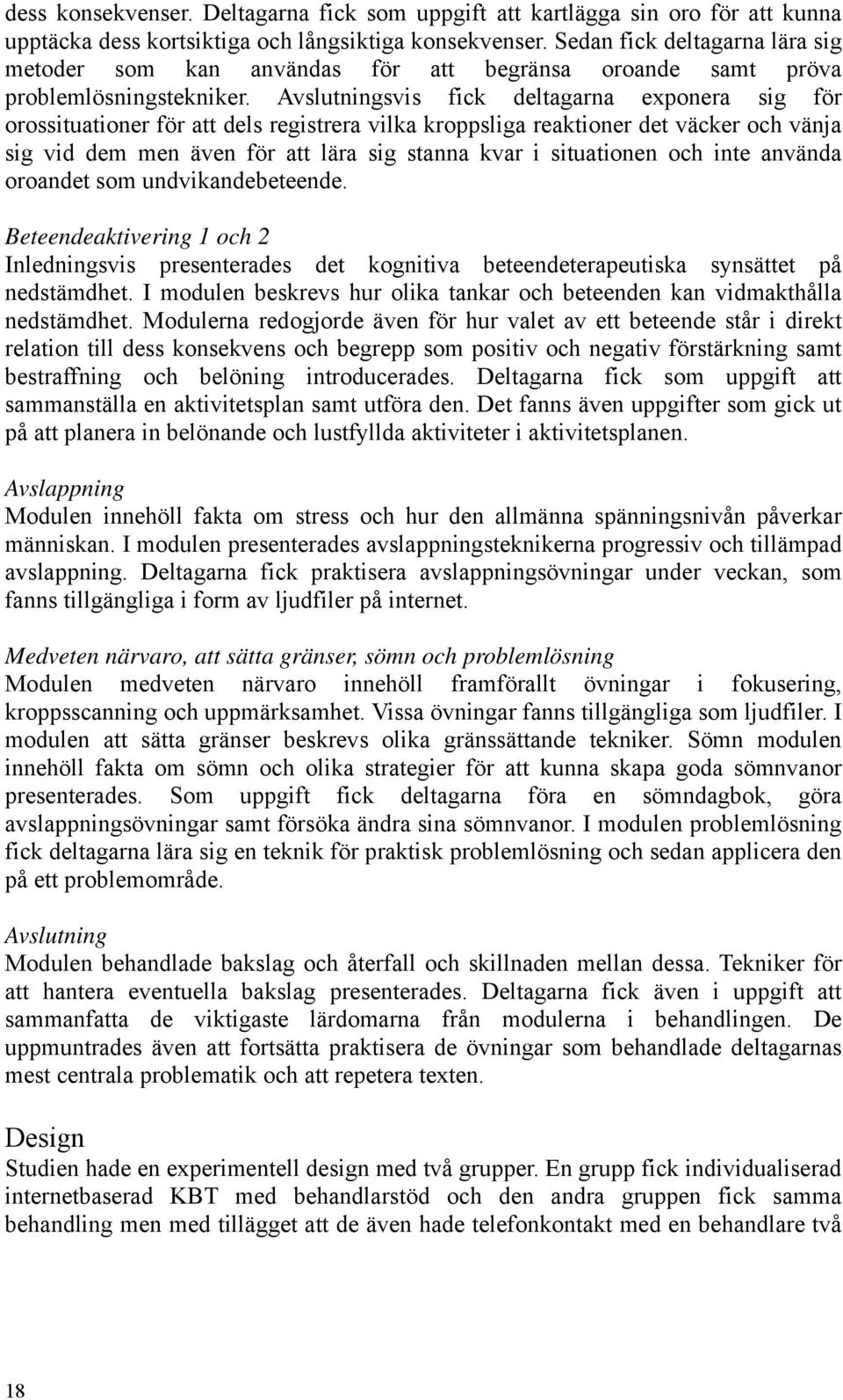 Avslutningsvis fick deltagarna exponera sig för orossituationer för att dels registrera vilka kroppsliga reaktioner det väcker och vänja sig vid dem men även för att lära sig stanna kvar i