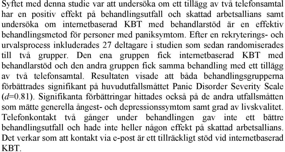Den ena gruppen fick internetbaserad KBT med behandlarstöd och den andra gruppen fick samma behandling med ett tillägg av två telefonsamtal.
