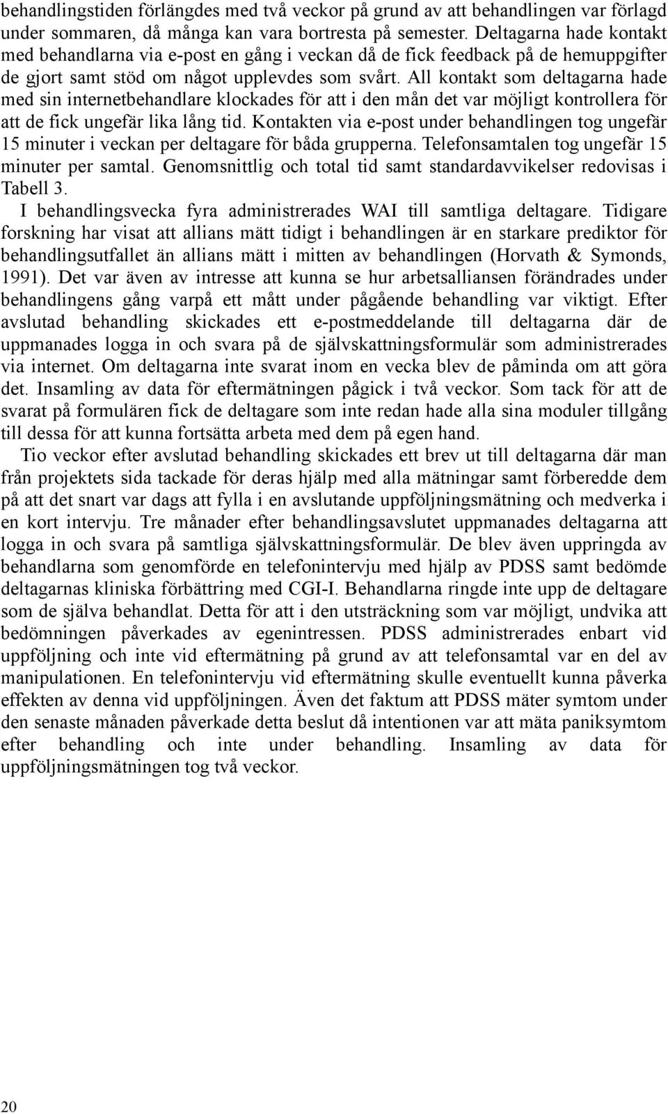 All kontakt som deltagarna hade med sin internetbehandlare klockades för att i den mån det var möjligt kontrollera för att de fick ungefär lika lång tid.