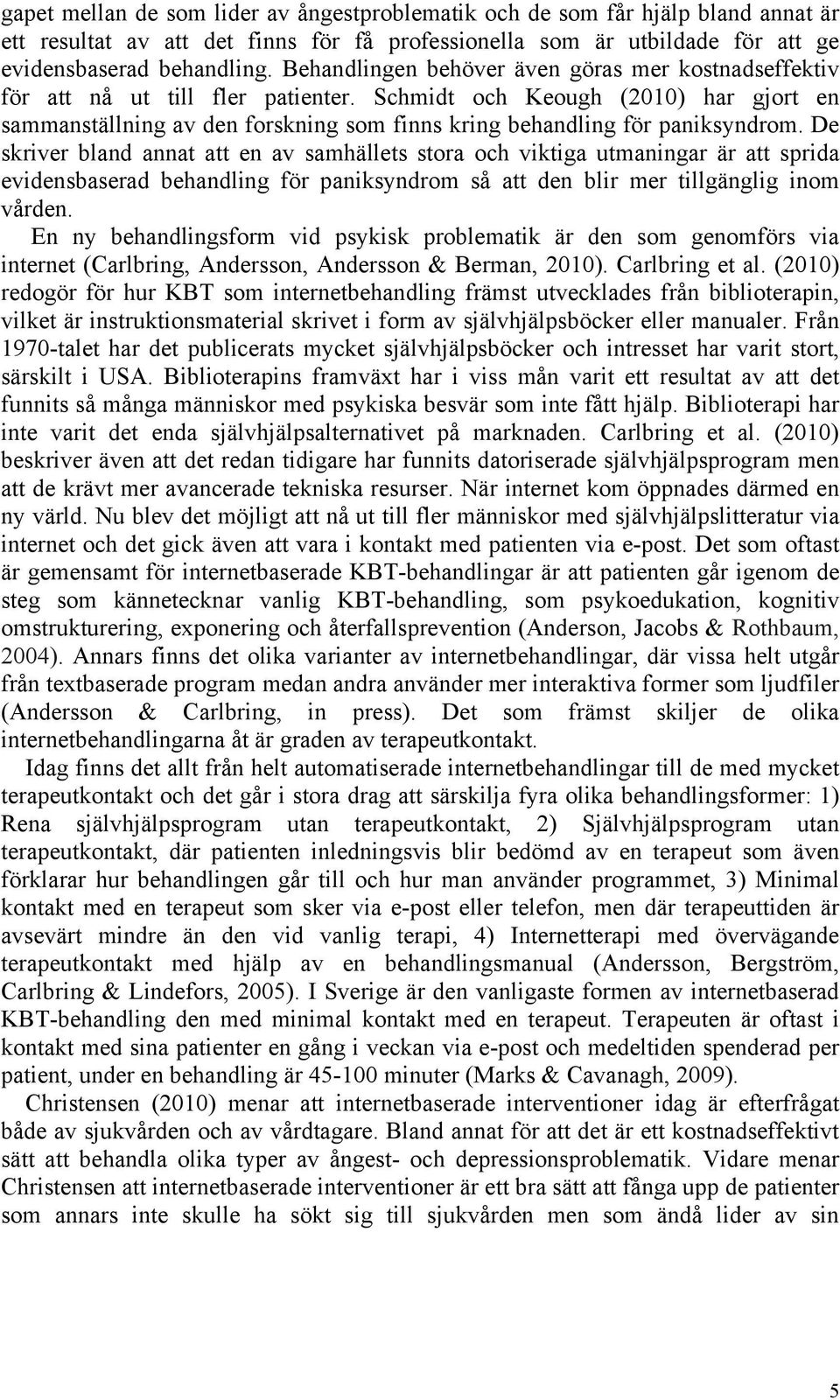 Schmidt och Keough (2010) har gjort en sammanställning av den forskning som finns kring behandling för paniksyndrom.