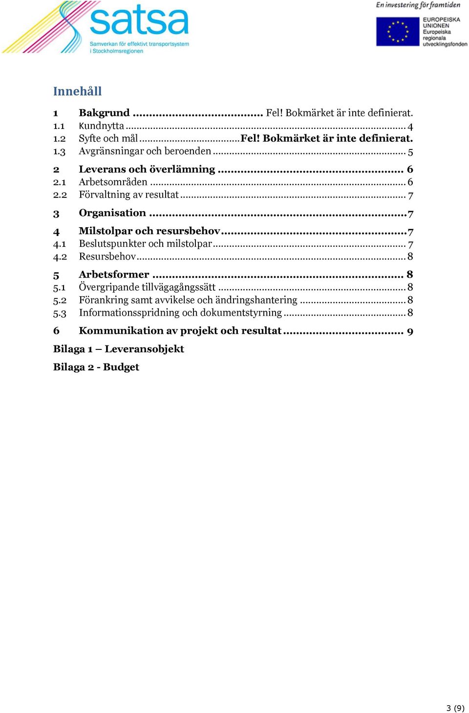 .. 7 4.2 Resursbehov... 8 5 Arbetsformer... 8 5.1 Övergripande tillvägagångssätt... 8 5.2 Förankring samt avvikelse och ändringshantering... 8 5.3 Informationsspridning och dokumentstyrning.