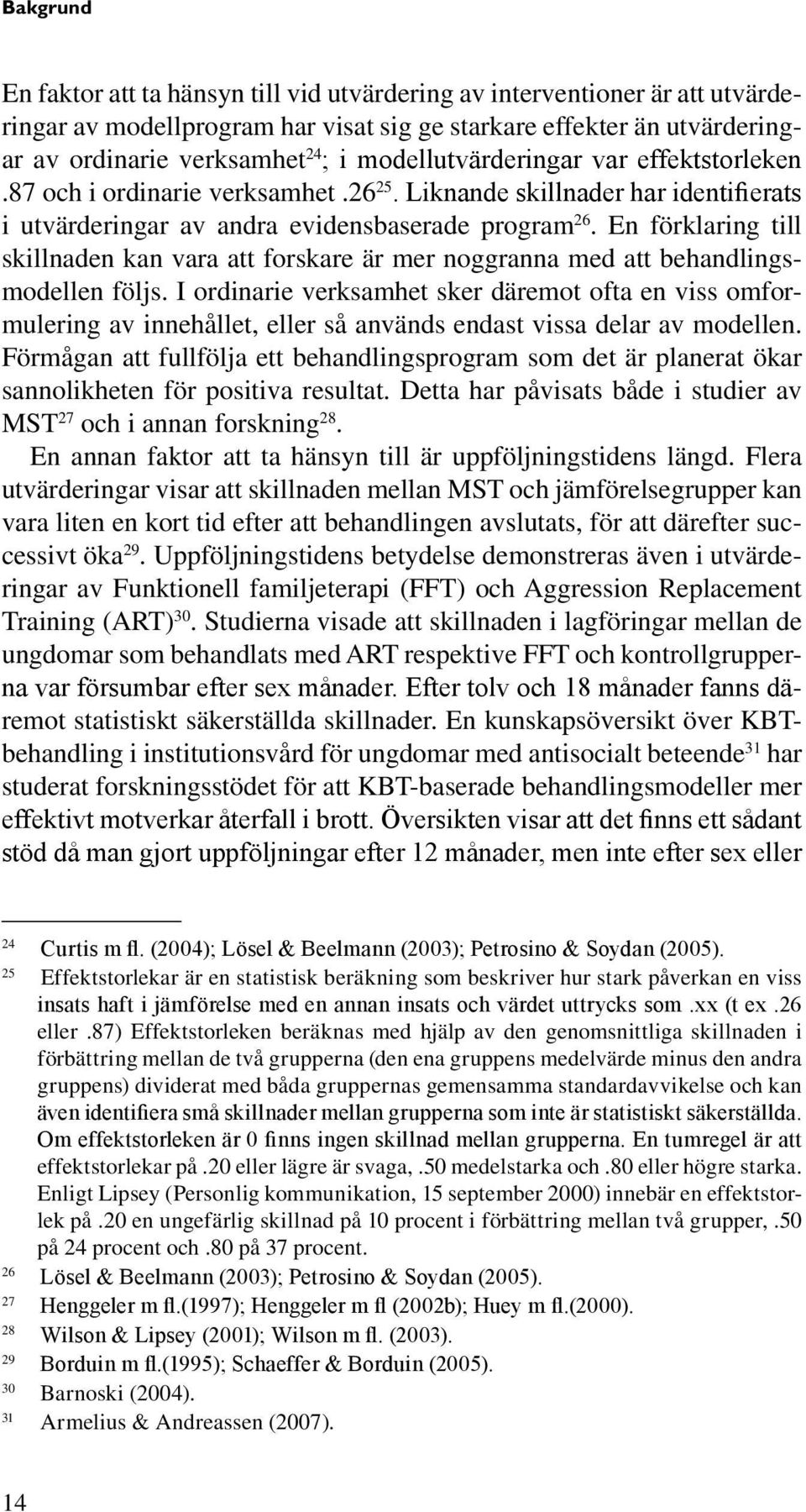 En förklaring till skillnaden kan vara att forskare är mer noggranna med att behandlingsmodellen följs.