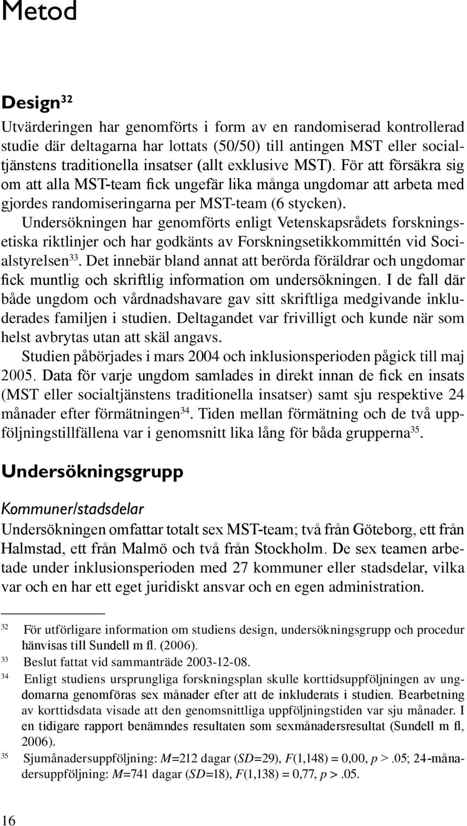 Undersökningen har genomförts enligt Vetenskapsrådets forskningsetiska riktlinjer och har godkänts av Forskningsetikkommittén vid Socialstyrelsen 33.