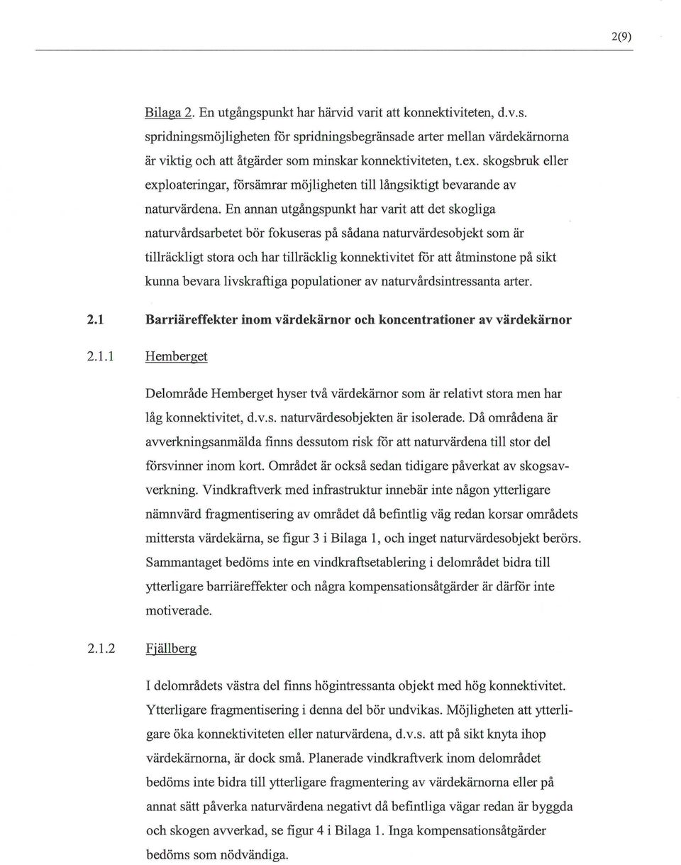 En annan utgångspunkt har varit att det skogliga naturvårdsarbetet bör fokuseras på sådana som är tillräekligt stora oeh har tillräeklig konnektivitet för att åtminstone på sikt kunna bevara