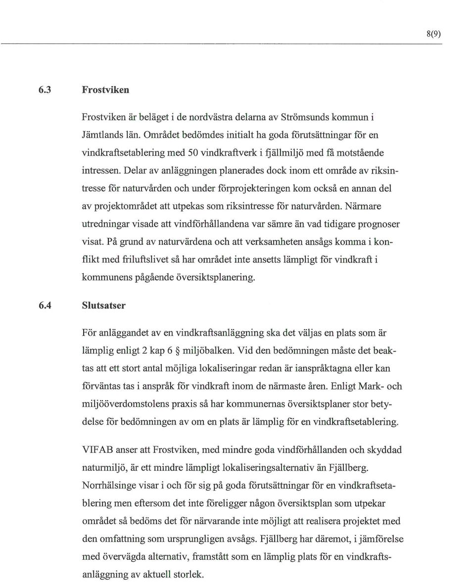 Delar av anläggningen planerades dock inom ett område av riksintresse för naturvården och under kom oekså en annan del av projektområdet att utpekas som riksintresse för naturvården.