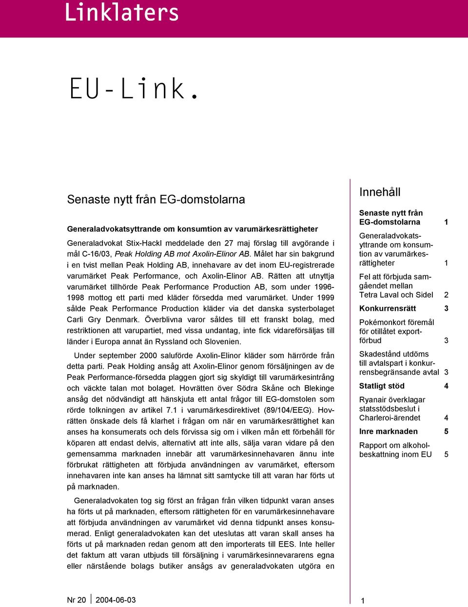 mot Axolin-Elinor AB. Målet har sin bakgrund i en tvist mellan Peak Holding AB, innehavare av det inom EU-registrerade varumärket Peak Performance, och Axolin-Elinor AB.