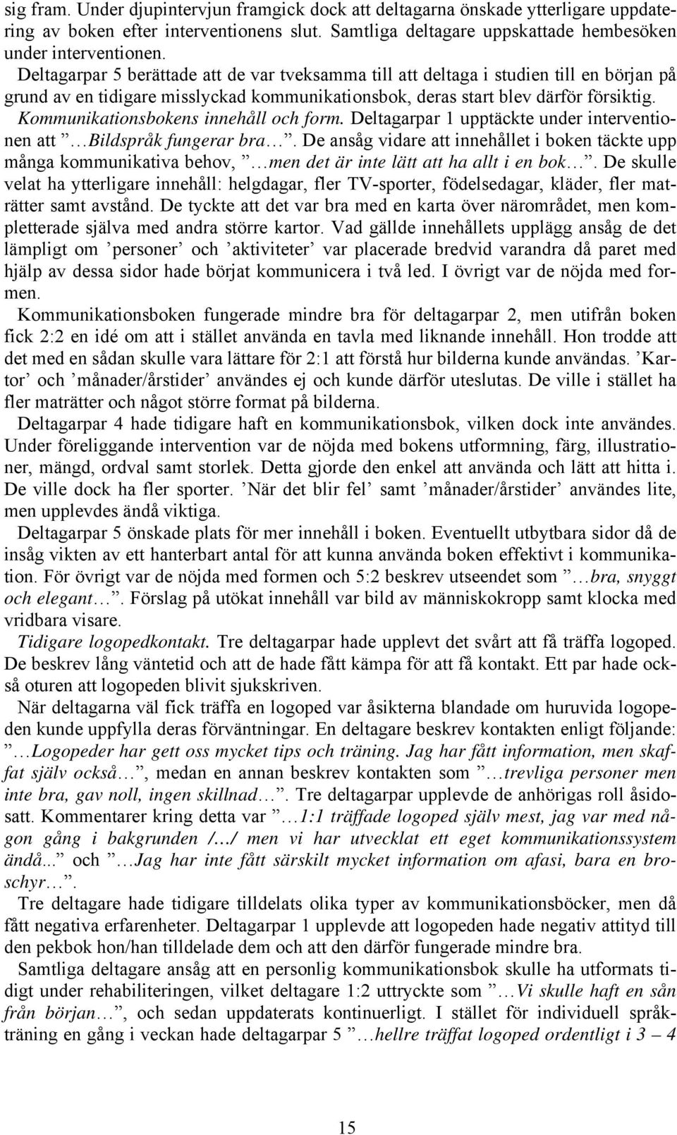 Kommunikationsbokens innehåll och form. Deltagarpar 1 upptäckte under interventionen att Bildspråk fungerar bra.