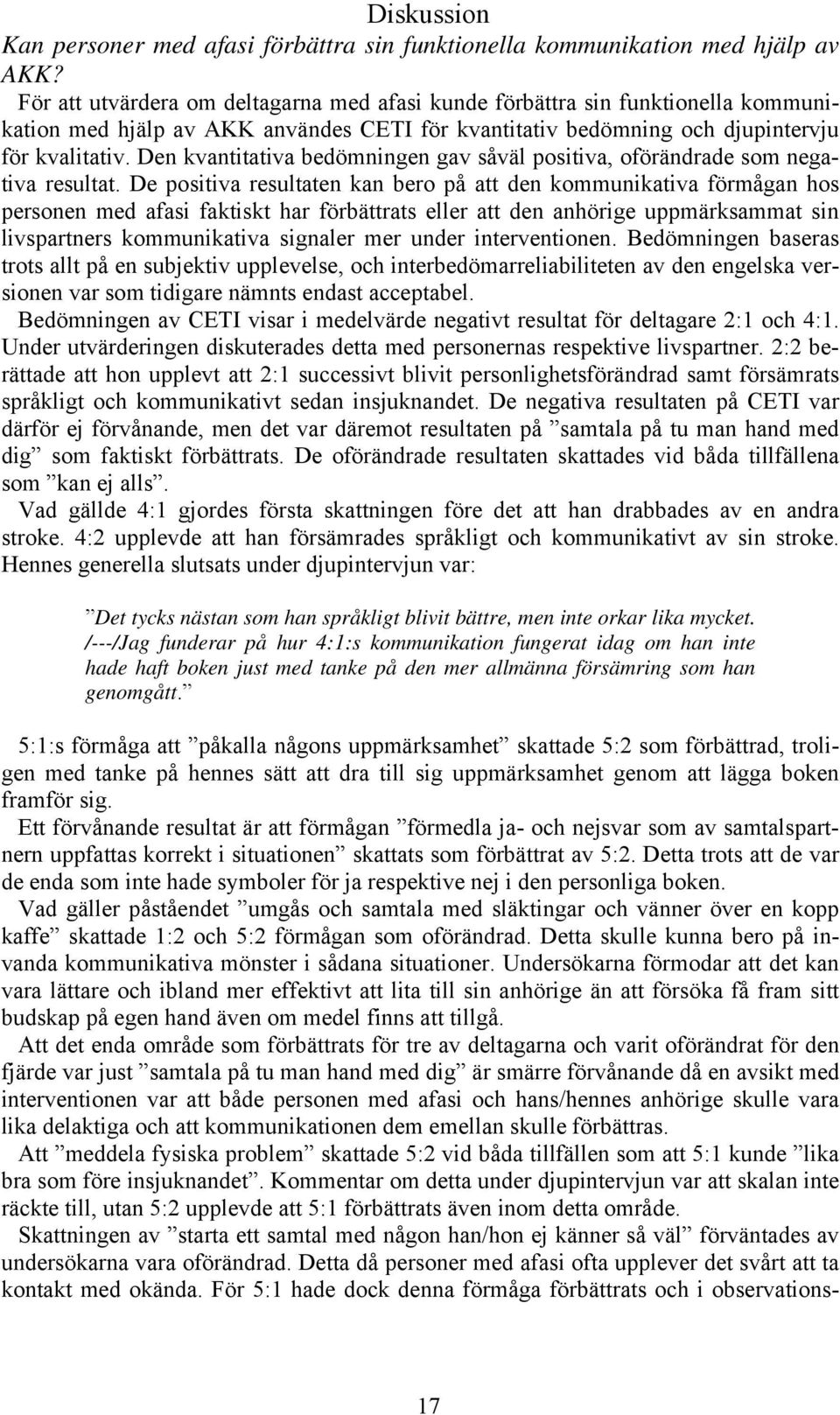 Den kvantitativa bedömningen gav såväl positiva, oförändrade som negativa resultat.