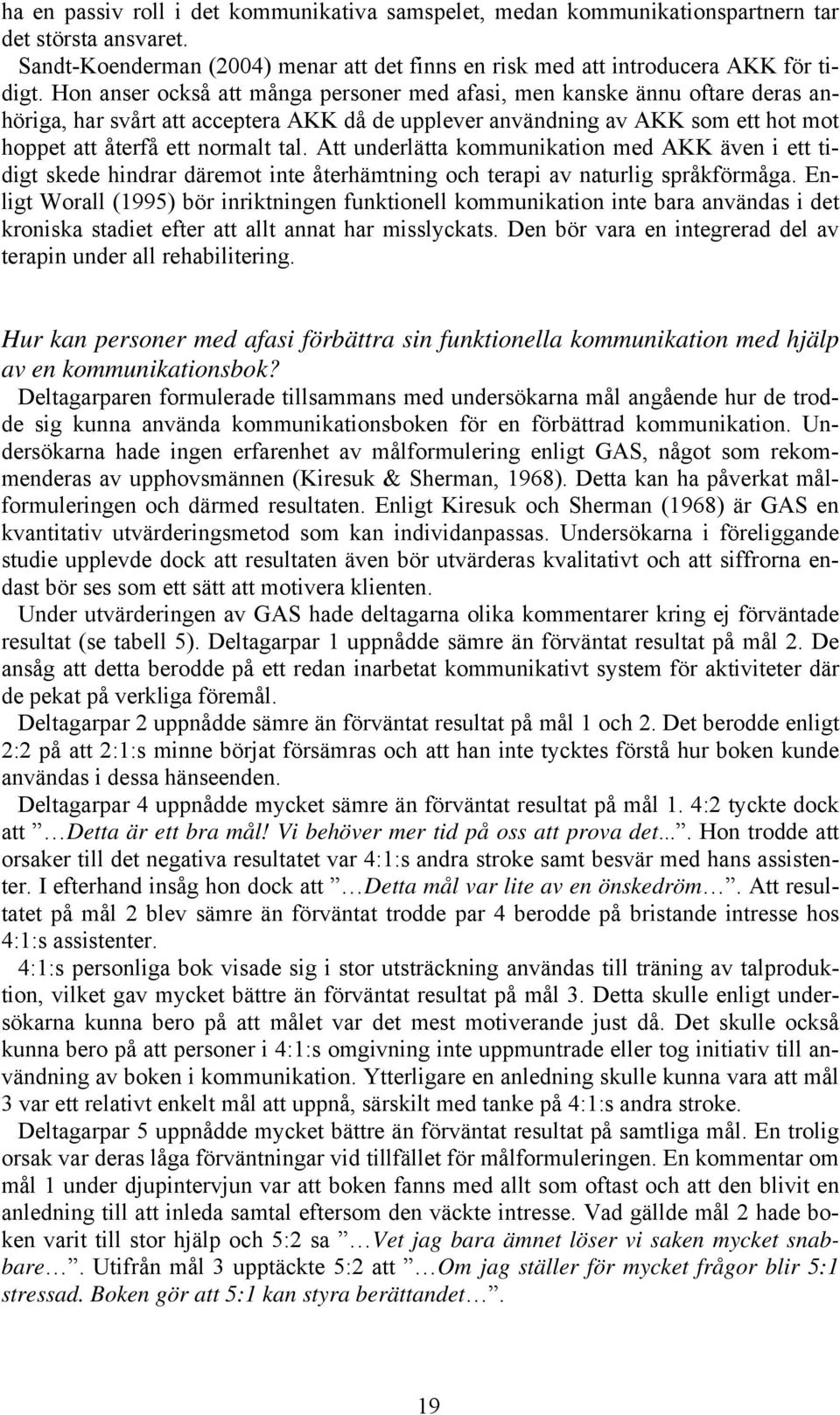 Att underlätta kommunikation med AKK även i ett tidigt skede hindrar däremot inte återhämtning och terapi av naturlig språkförmåga.