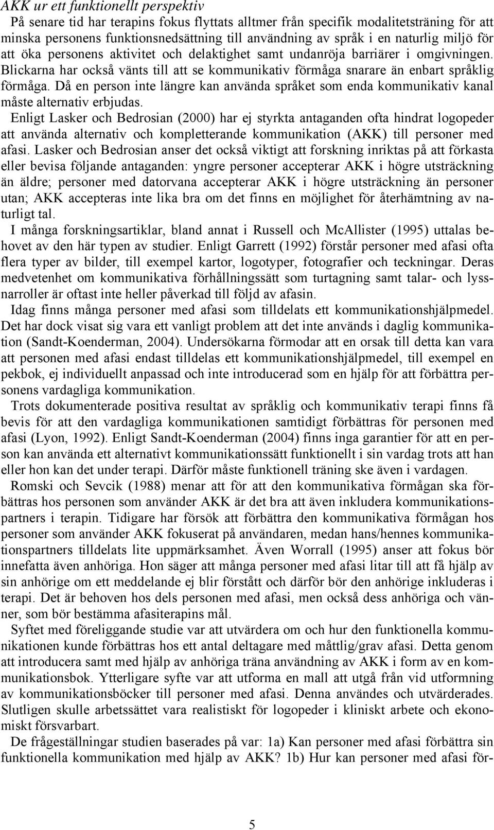 Då en person inte längre kan använda språket som enda kommunikativ kanal måste alternativ erbjudas.
