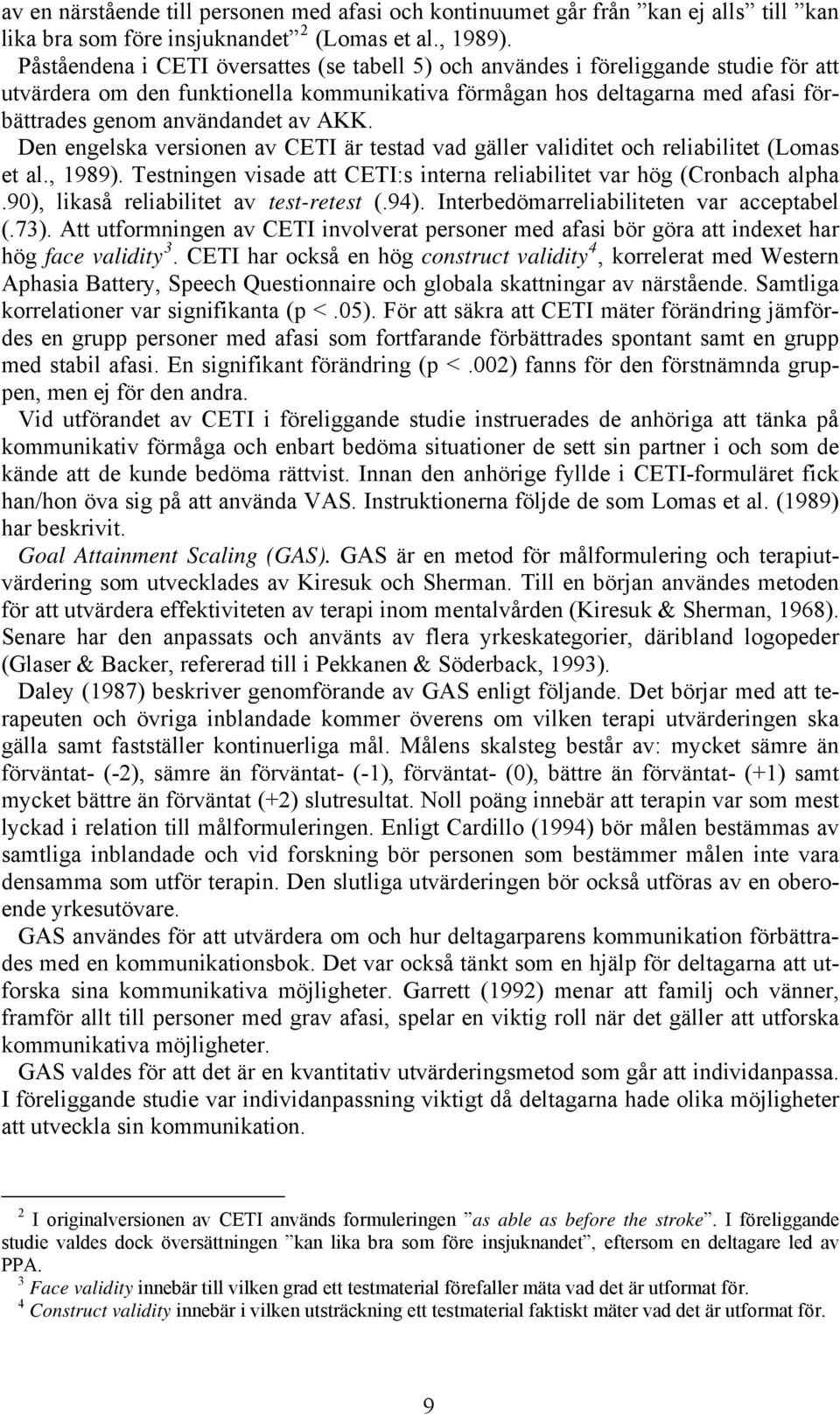 AKK. Den engelska versionen av CETI är testad vad gäller validitet och reliabilitet (Lomas et al., 1989). Testningen visade att CETI:s interna reliabilitet var hög (Cronbach alpha.