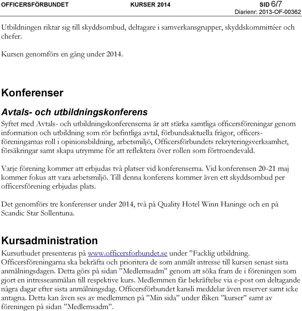 förbundsaktuella frågor, officersföreningarnas roll i opinionsbildning, arbetsmiljö, Officersförbundets rekryteringsverksamhet, försäkringar samt skapa utrymme för att reflektera över rollen som