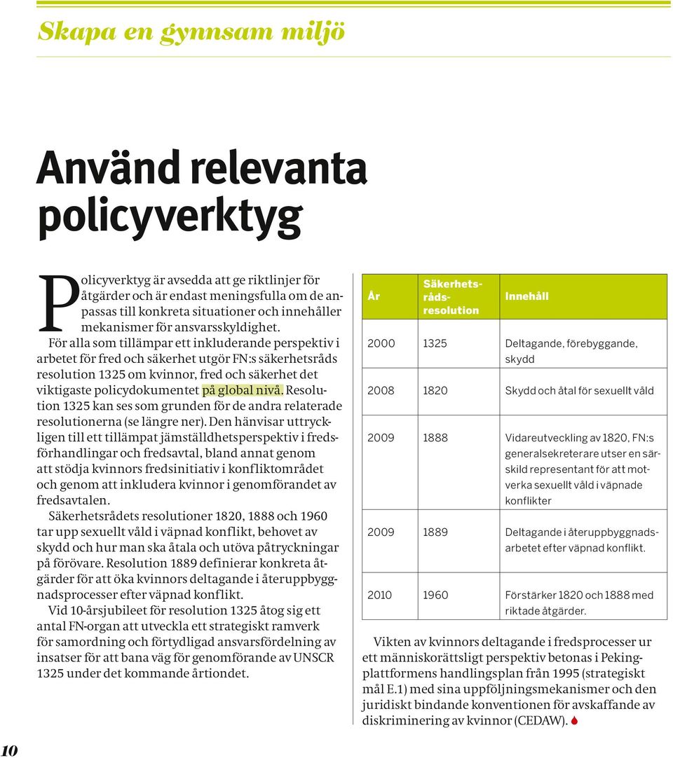 För alla som tillämpar ett inkluderande perspektiv i arbetet för fred och säkerhet utgör FN:s säkerhetsråds resolution 1325 om kvinnor, fred och säkerhet det viktigaste policydokumentet på global