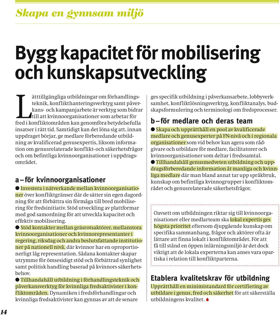 Samtidigt kan det löna sig att, innan uppdraget börjar, ge medlare förberedande utbildning av kvalificerad genusexpertis, liksom information om genusrelaterade konflikt- och säkerhetsfrågor och om