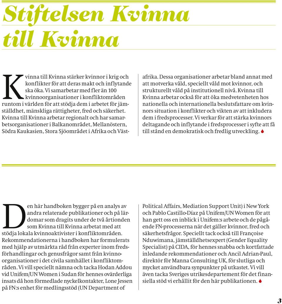 Kvinna till Kvinna arbetar regionalt och har samarbetsorganisationer i Balkanområdet, Mellanöstern, Södra Kaukasien, Stora Sjöområdet i Afrika och Västafrika.