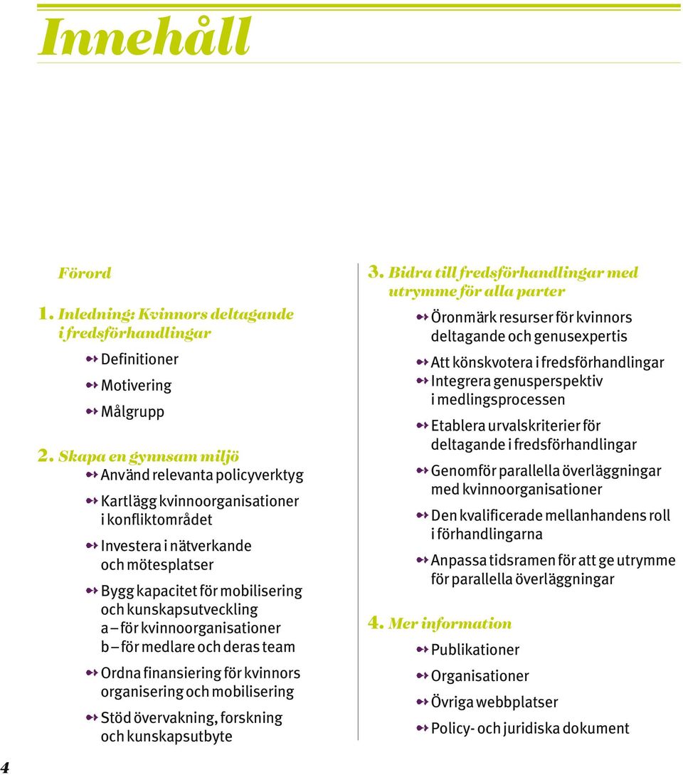 för kvinnoorganisationer b för medlare och deras team Ordna finansiering för kvinnors organisering och mobilisering Stöd övervakning, forskning och kunskapsutbyte 3.