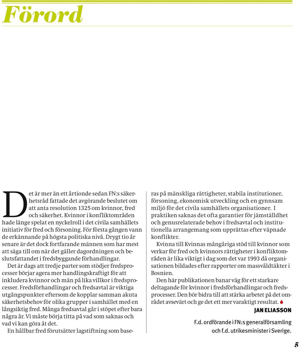 Drygt tio år senare är det dock fortfarande männen som har mest att säga till om när det gäller dagordningen och beslutsfattandet i fredsbyggande förhandlingar.