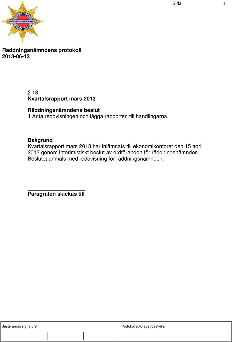 Kvartalsrapport mars 2013 har inlämnats till ekonomikontoret den 15 april 2013