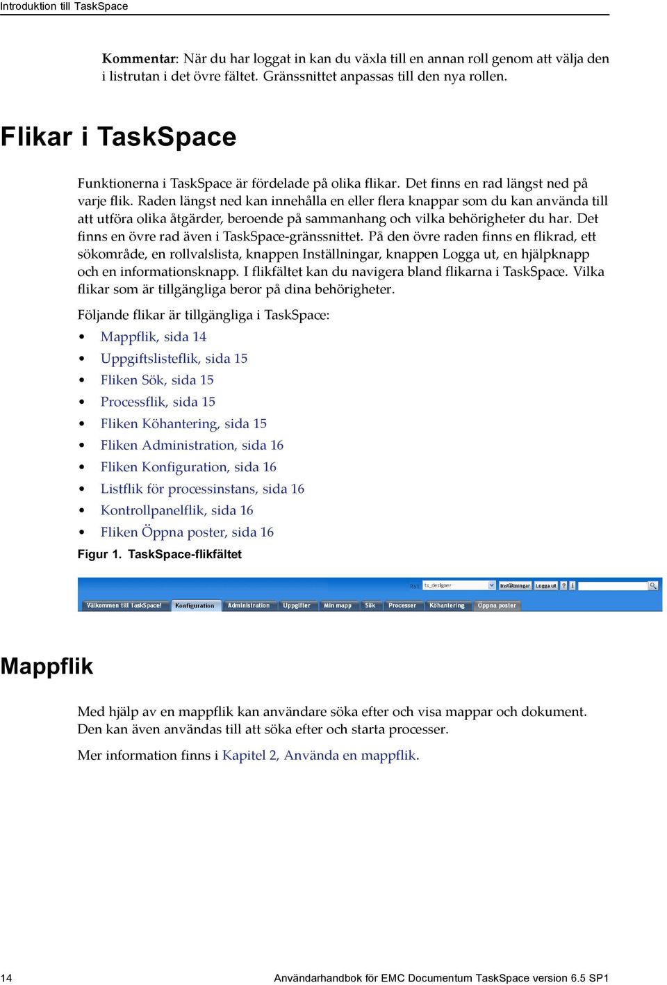 Raden längst ned kan innehålla en eller flera knappar som du kan använda till att utföra olika åtgärder, beroende på sammanhang och vilka behörigheter du har.
