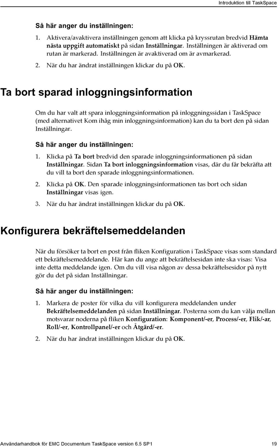 Ta bort sparad inloggningsinformation Om du har valt att spara inloggningsinformation på inloggningssidan i TaskSpace (med alternativet Kom ihåg min inloggningsinformation) kan du ta bort den på