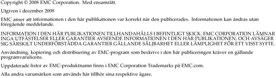EMC CORPORATION LÄMNAR INGA UTFÄSTELSER ELLER GARANTIER AVSEENDE INFORMATIONEN I DEN HÄR PUBLIKATIONEN, OCH AVSÄGER SIG SÄRSKILT UNDERFÖRSTÅDDA GARANTIER GÄLLANDE SÄLJBARHET ELLER LÄMPLIGHET
