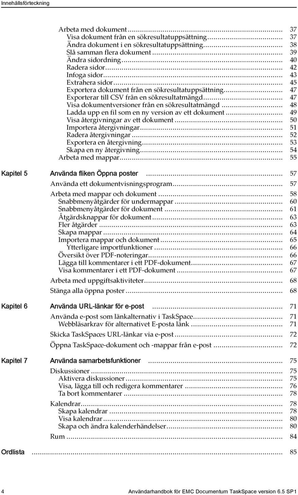 .. 47 Visa dokumentversioner från en sökresultatmängd... 48 Ladda upp en fil som en ny version av ett dokument... 49 Visa återgivningar av ett dokument... 50 Importera återgivningar.