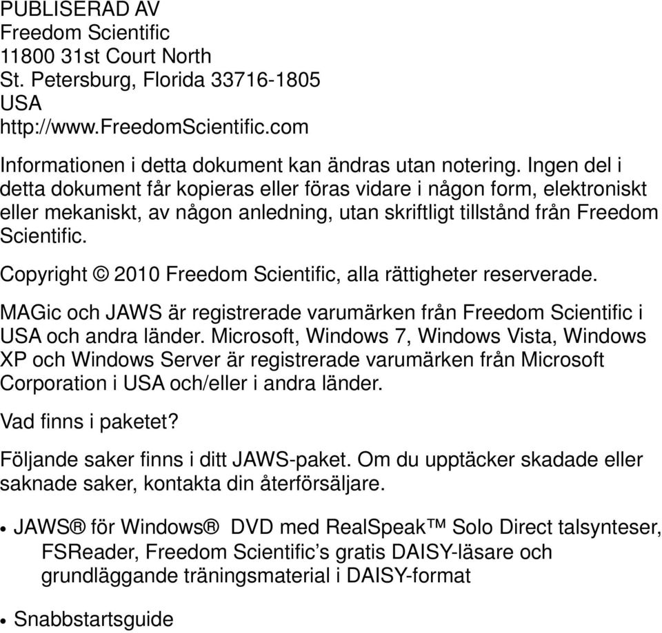 Copyright 2010 Freedom Scientific, alla rättigheter reserverade. MAGic och JAWS är registrerade varumärken från Freedom Scientific i USA och andra länder.