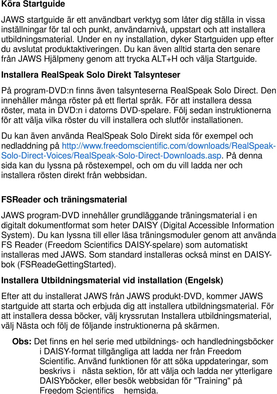 Installera RealSpeak Solo Direkt Talsynteser På program-dvd:n finns även talsynteserna RealSpeak Solo Direct. Den innehåller många röster på ett flertal språk.