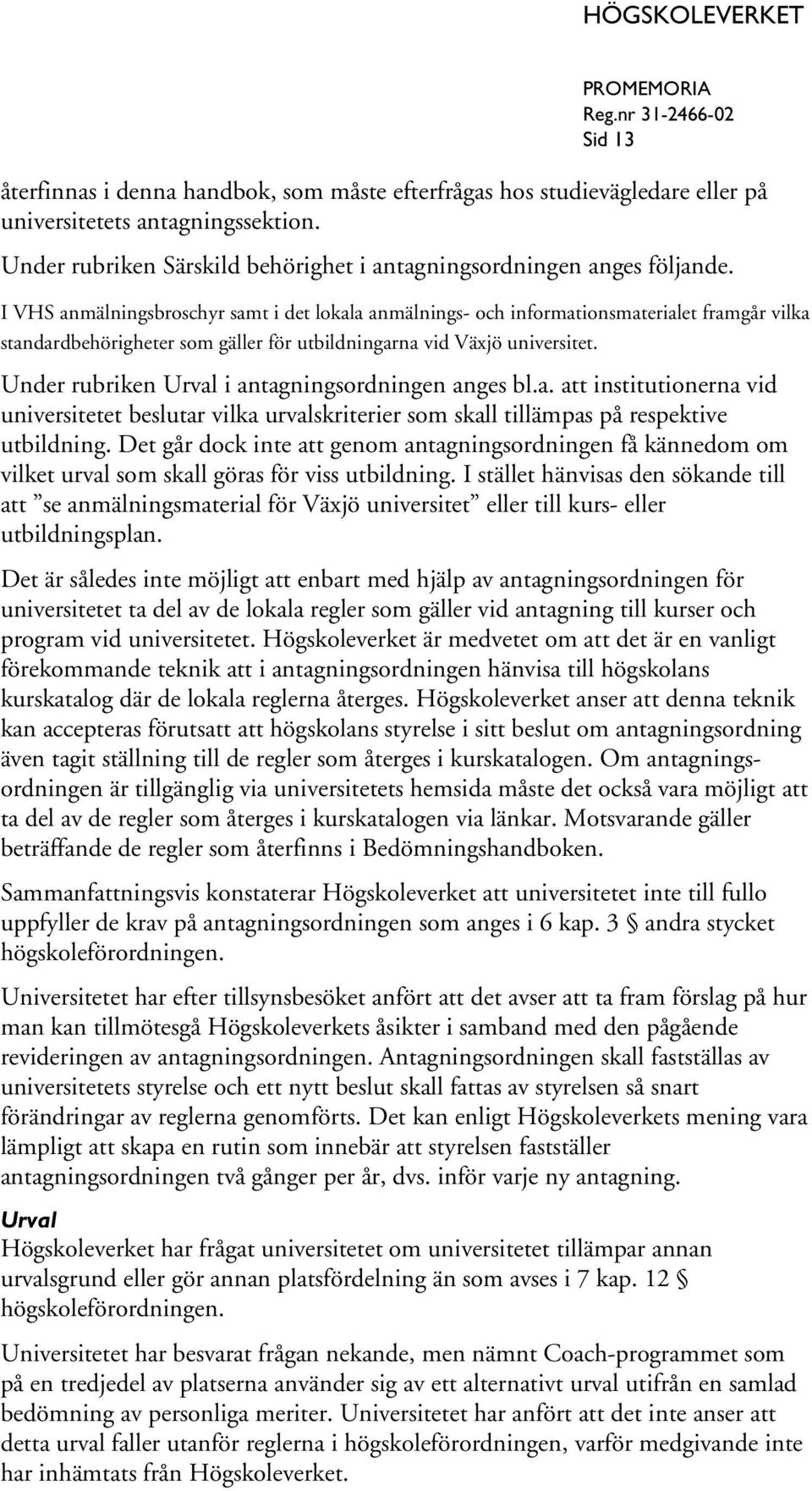 Under rubriken Urval i antagningsordningen anges bl.a. att institutionerna vid universitetet beslutar vilka urvalskriterier som skall tillämpas på respektive utbildning.