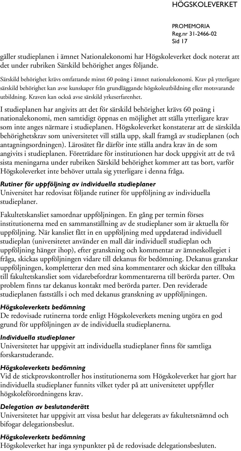 Krav på ytterligare särskild behörighet kan avse kunskaper från grundläggande högskoleutbildning eller motsvarande utbildning. Kraven kan också avse särskild yrkeserfarenhet.