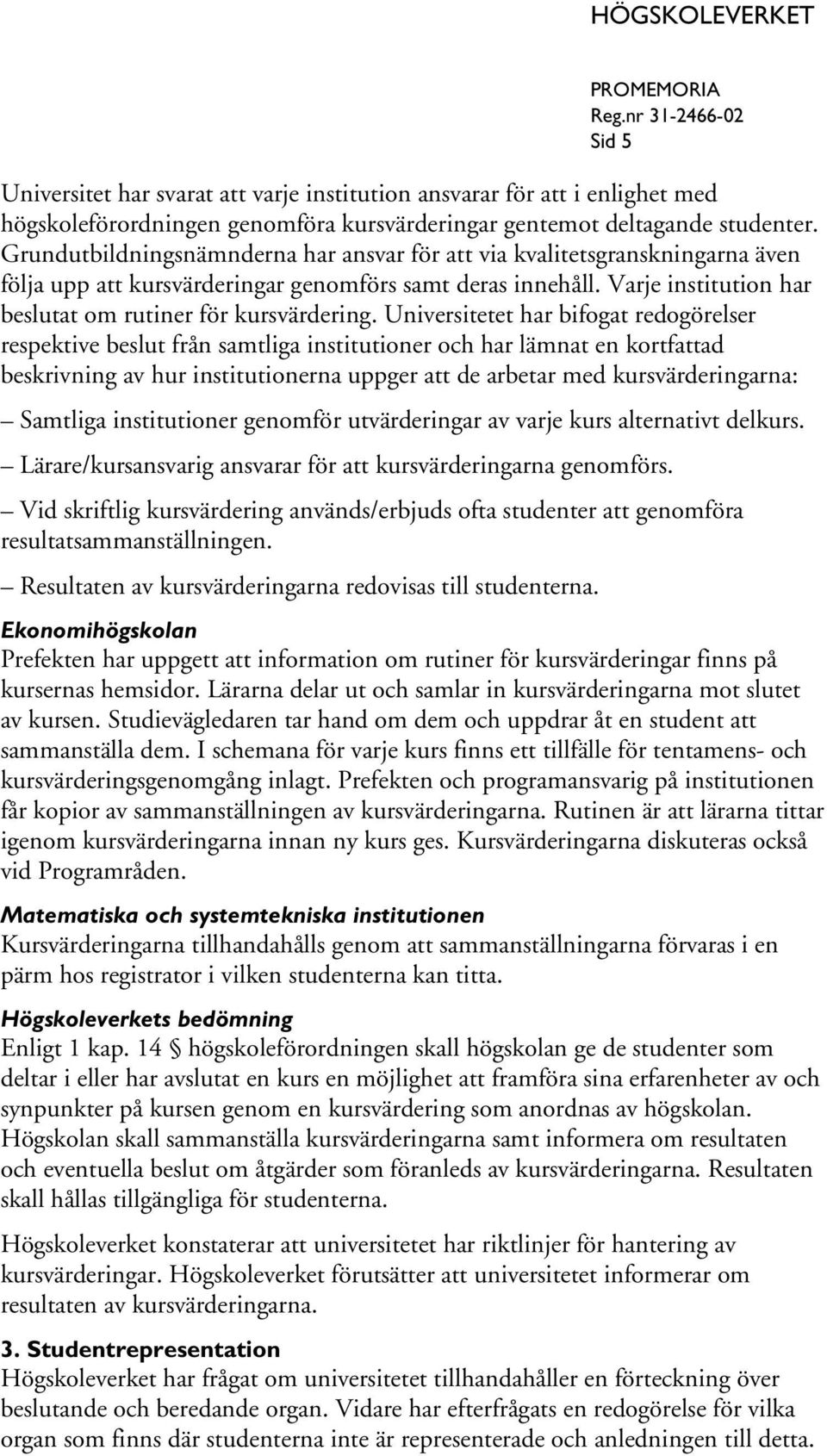 Universitetet har bifogat redogörelser respektive beslut från samtliga institutioner och har lämnat en kortfattad beskrivning av hur institutionerna uppger att de arbetar med kursvärderingarna: