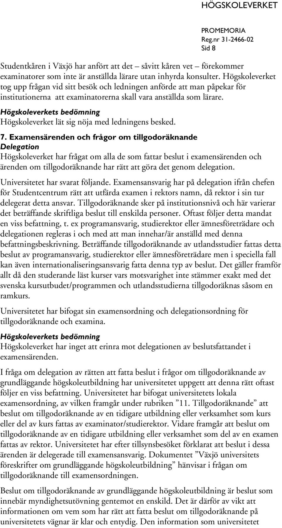 Högskoleverket lät sig nöja med ledningens besked. 7.