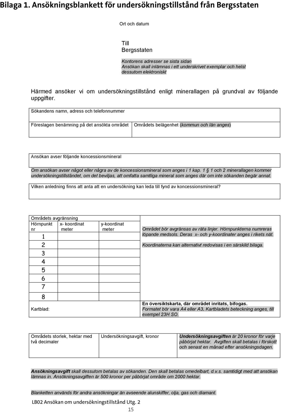 elektroniskt Härmed ansöker vi om undersökningstillstånd enligt minerallagen på grundval av följande uppgifter.