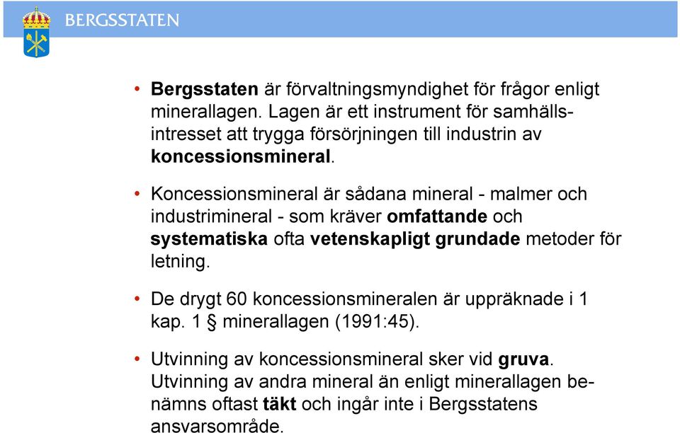 Koncessionsmineral är sådana mineral - malmer och industrimineral - som kräver omfattande och systematiska ofta vetenskapligt grundade metoder