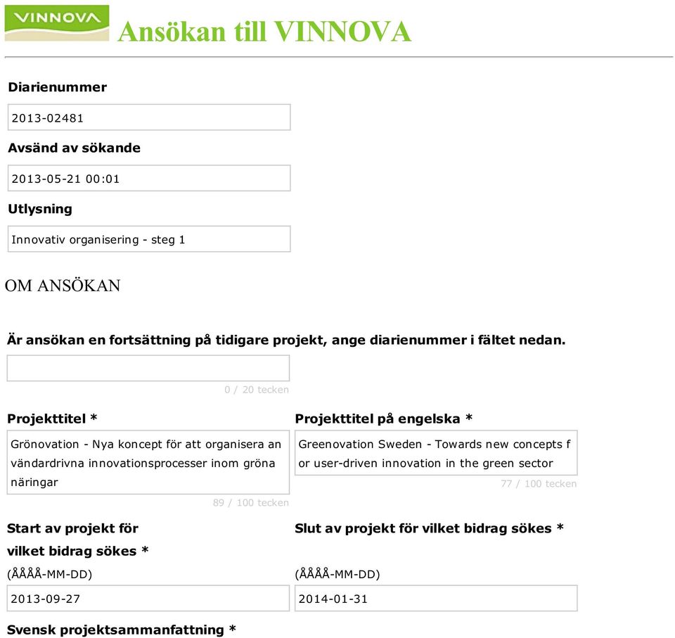 0 / 20 tecken Projekttitel * Projekttitel på engelska * Grönovation - Nya koncept för att organisera an vändardrivna innovationsprocesser inom gröna näringar Start