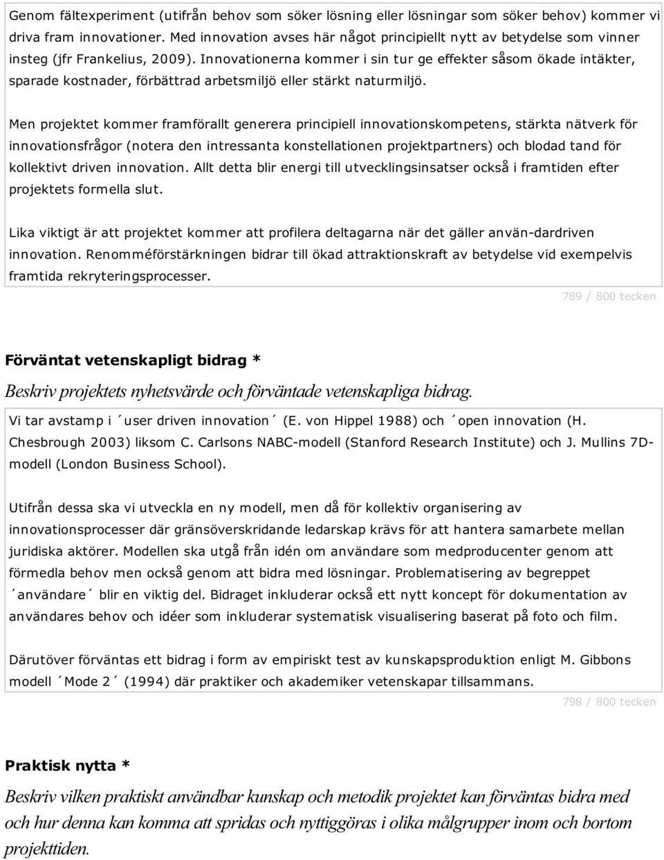 Innovationerna kommer i sin tur ge effekter såsom ökade intäkter, sparade kostnader, förbättrad arbetsmiljö eller stärkt naturmiljö.
