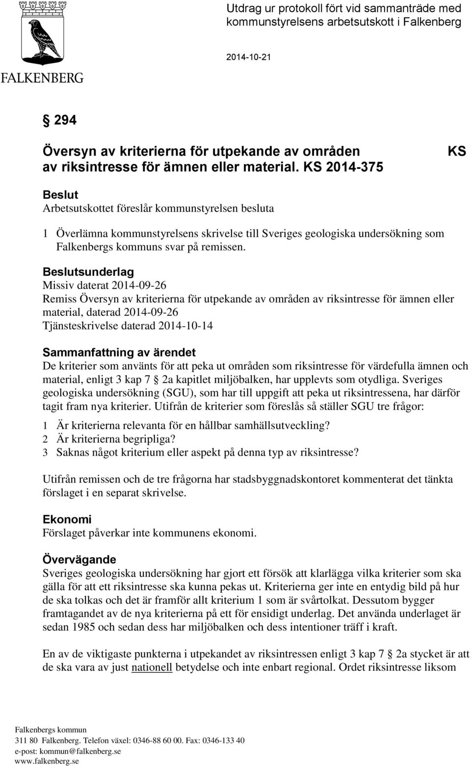 Beslutsunderlag Missiv daterat Remiss Översyn av kriterierna för utpekande av områden av riksintresse för ämnen eller material, daterad Tjänsteskrivelse daterad 2014-10-14 Sammanfattning av ärendet