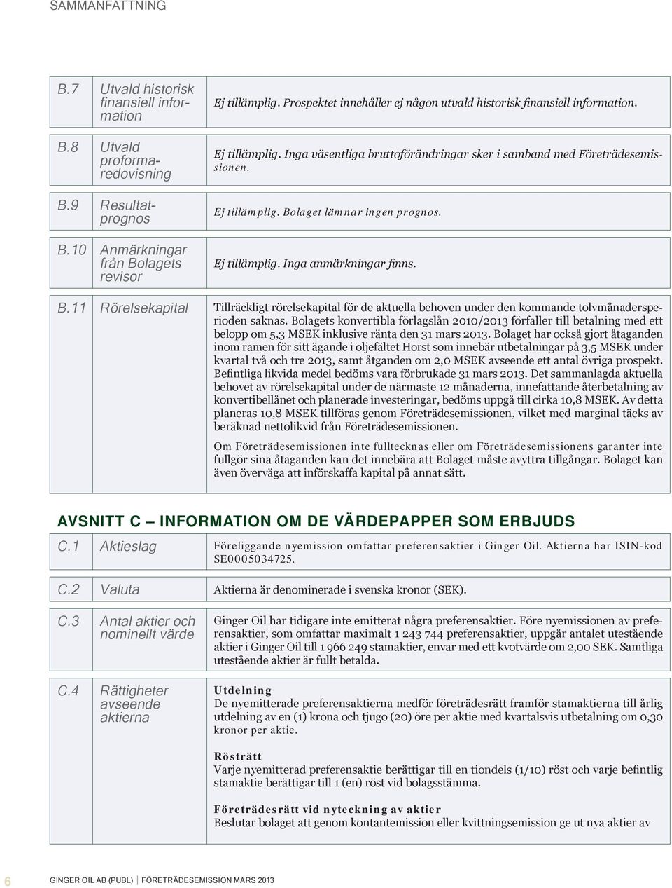 Ej tillämplig. Inga anmärkningar finns. B.11 Rörelsekapital Tillräckligt rörelsekapital för de aktuella behoven under den kommande tolvmånadersperioden saknas.
