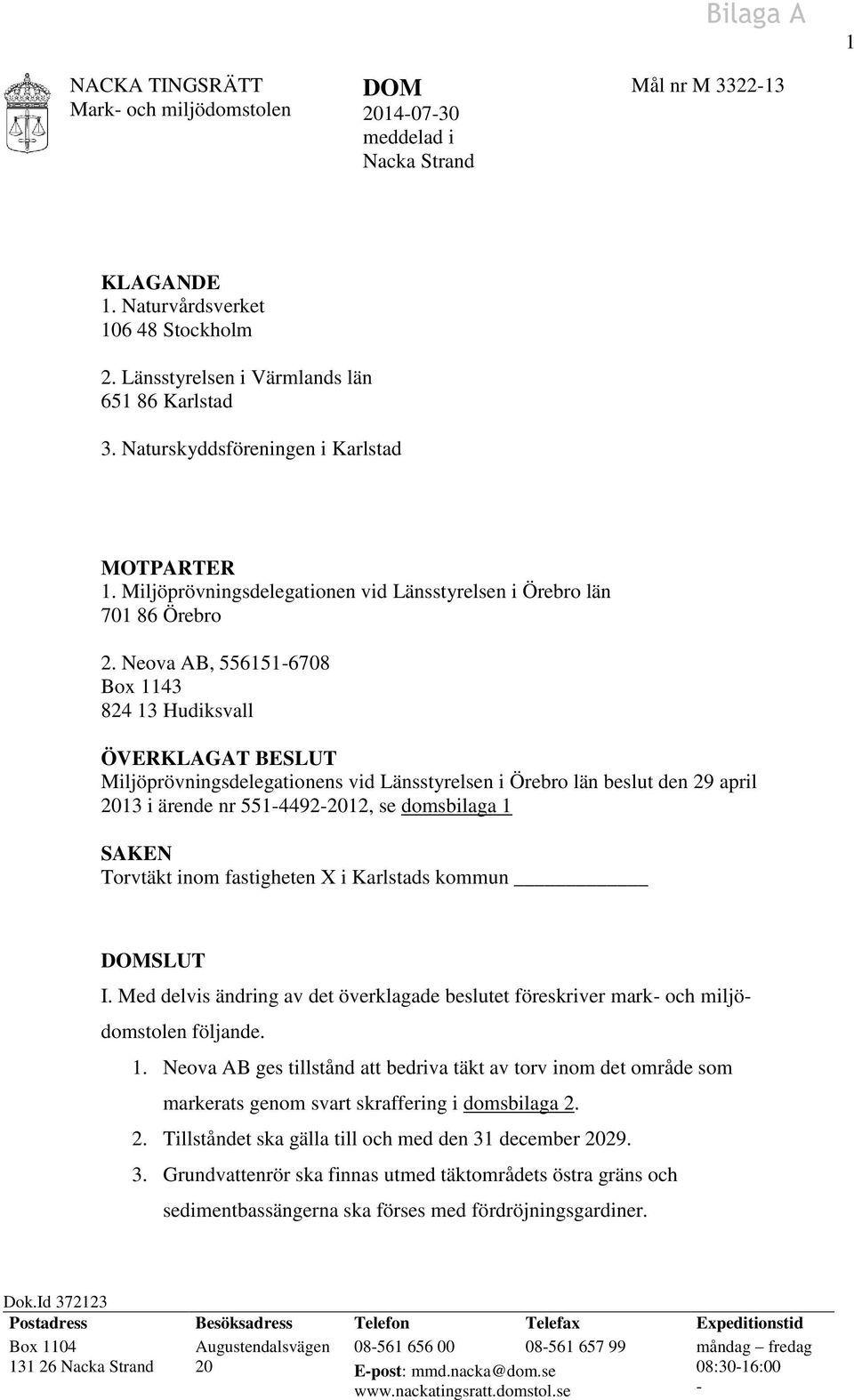Neova AB, 556151-6708 Box 1143 824 13 Hudiksvall ÖVERKLAGAT BESLUT Miljöprövningsdelegationens vid Länsstyrelsen i Örebro län beslut den 29 april 2013 i ärende nr 551-4492-2012, se domsbilaga 1 SAKEN