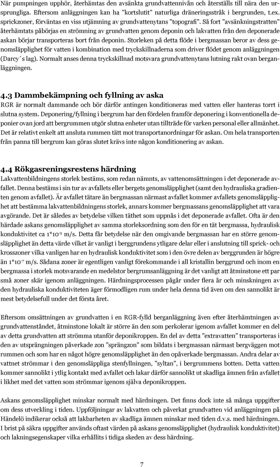 Så fort avsänkningstratten återhämtats påbörjas en strömning av grundvatten genom deponin och lakvatten från den deponerade askan börjar transporteras bort från deponin.