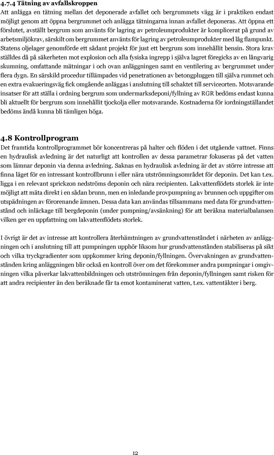 Att öppna ett förslutet, avställt bergrum som använts för lagring av petroleumprodukter är komplicerat på grund av arbetsmiljökrav, särskilt om bergrummet använts för lagring av petroleumprodukter