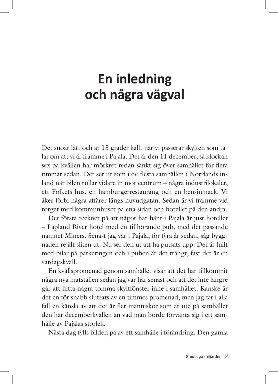 Det ser ut som i de flesta samhällen i Norrlands inland när bilen rullar vidare in mot centrum några industrilokaler, ett Folkets hus, en hamburgerrestaurang och en bensinmack.